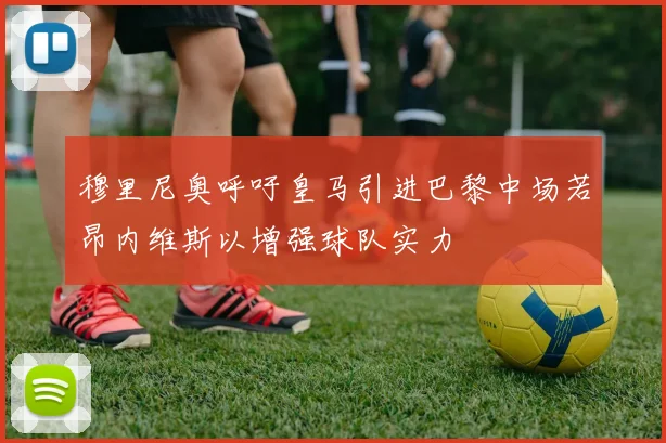 穆里尼奥呼吁皇马引进巴黎中场若昂内维斯以增强球队实力